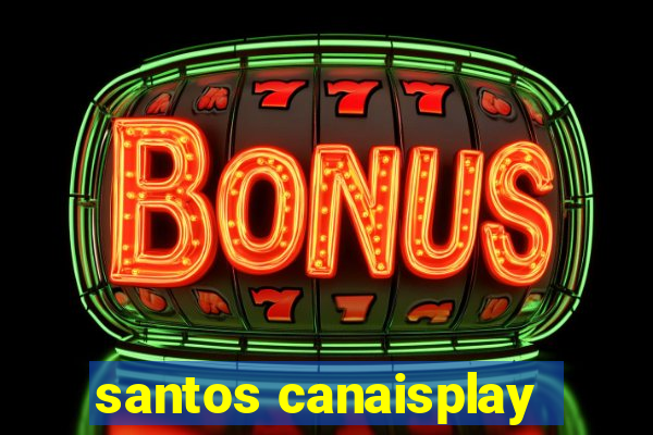 santos canaisplay